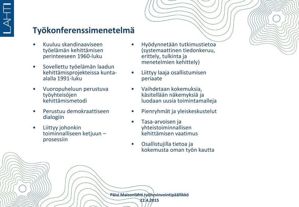 tutkimustietoa (systemaattinen tiedonkeruu, erittely, tulkinta ja menetelmien kehittely) Liittyy laaja osallistumisen periaate Vaihdetaan kokemuksia, käsitellään