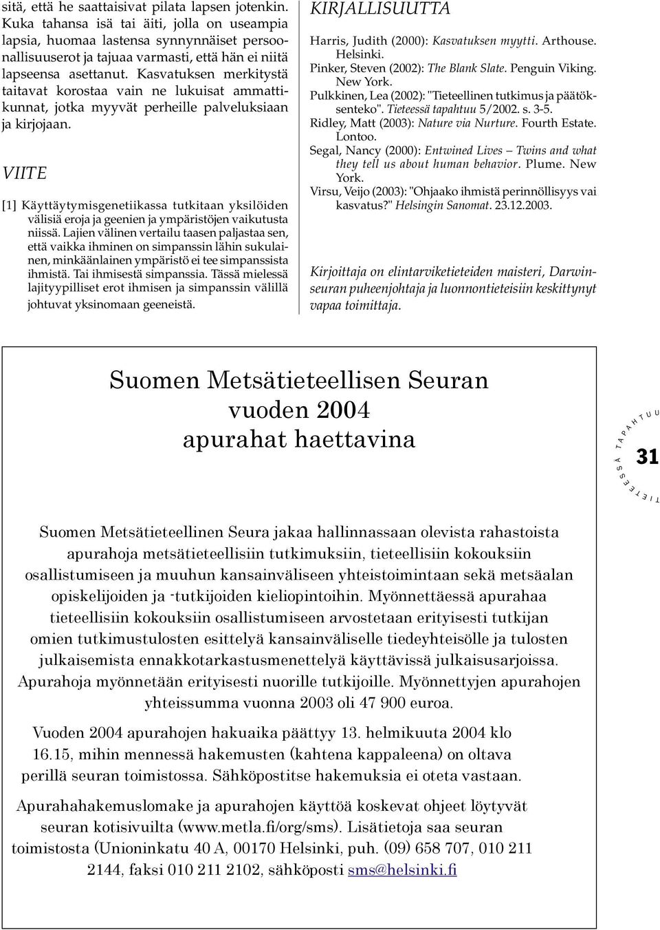 Kasvatuksen merkitystä taitavat korostaa vain ne lukuisat ammattikunnat, jotka myyvät perheille palveluksiaan ja kirjojaan.