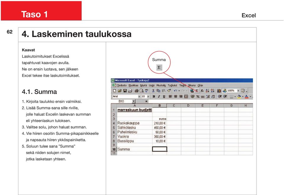 Lisää Summa-sana sille riville, jolle haluat Excelin laskevan summan eli yhteenlaskun tuloksen. 3.