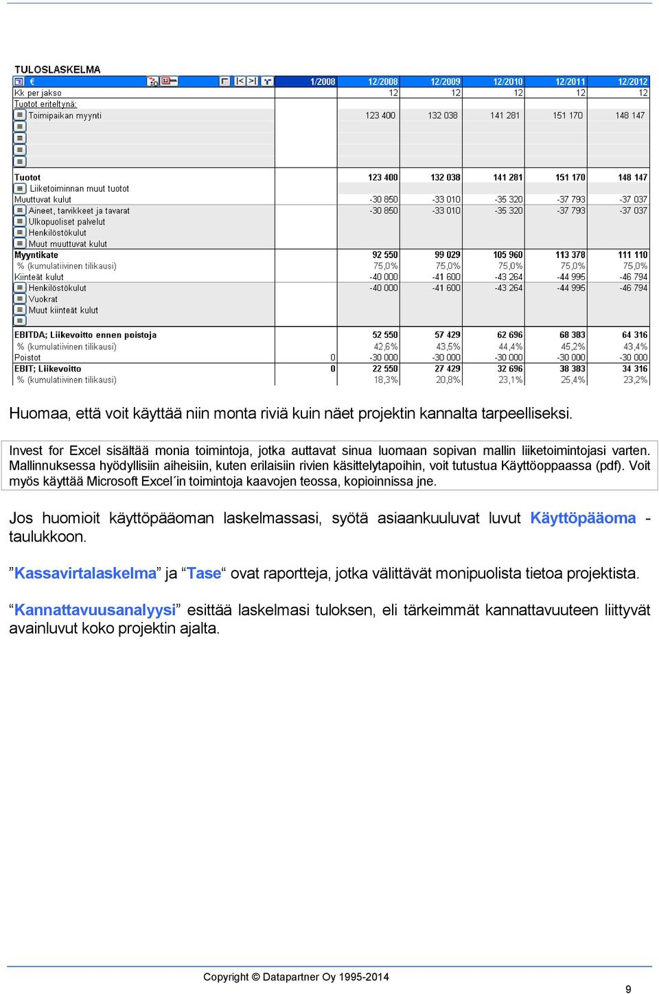 Mallinnuksessa hyödyllisiin aiheisiin, kuten erilaisiin rivien käsittelytapoihin, voit tutustua Käyttöoppaassa (pdf).