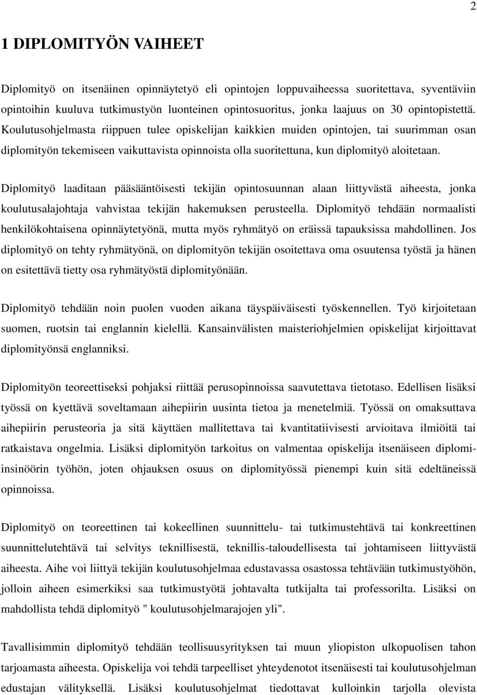 Koulutusohjelmasta riippuen tulee opiskelijan kaikkien muiden opintojen, tai suurimman osan diplomityön tekemiseen vaikuttavista opinnoista olla suoritettuna, kun diplomityö aloitetaan.