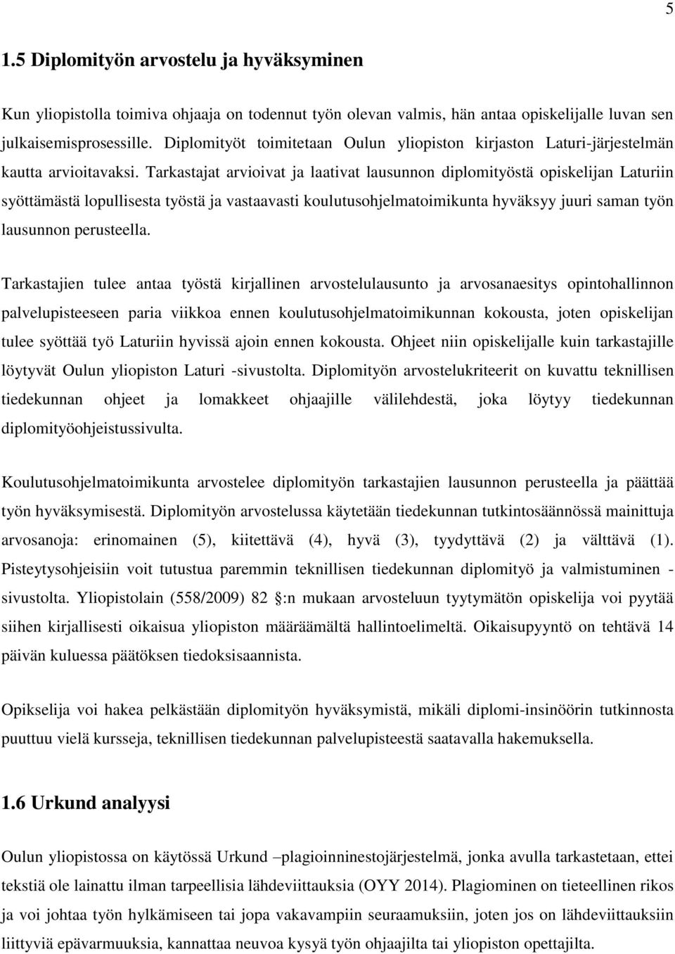 Tarkastajat arvioivat ja laativat lausunnon diplomityöstä opiskelijan Laturiin syöttämästä lopullisesta työstä ja vastaavasti koulutusohjelmatoimikunta hyväksyy juuri saman työn lausunnon perusteella.