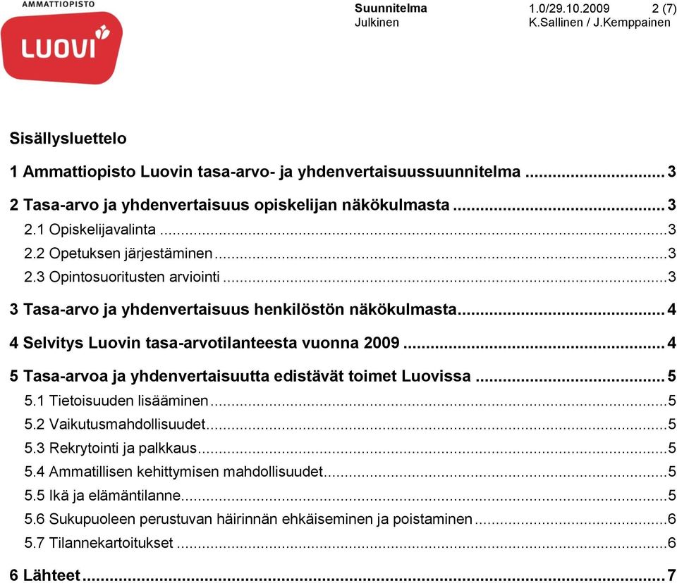 .. 4 5 Tasa-arvoa ja yhdenvertaisuutta edistävät toimet Luovissa... 5 5.1 Tietoisuuden lisääminen... 5 5.2 Vaikutusmahdollisuudet... 5 5.3 Rekrytointi ja palkkaus... 5 5.4 Ammatillisen kehittymisen mahdollisuudet.