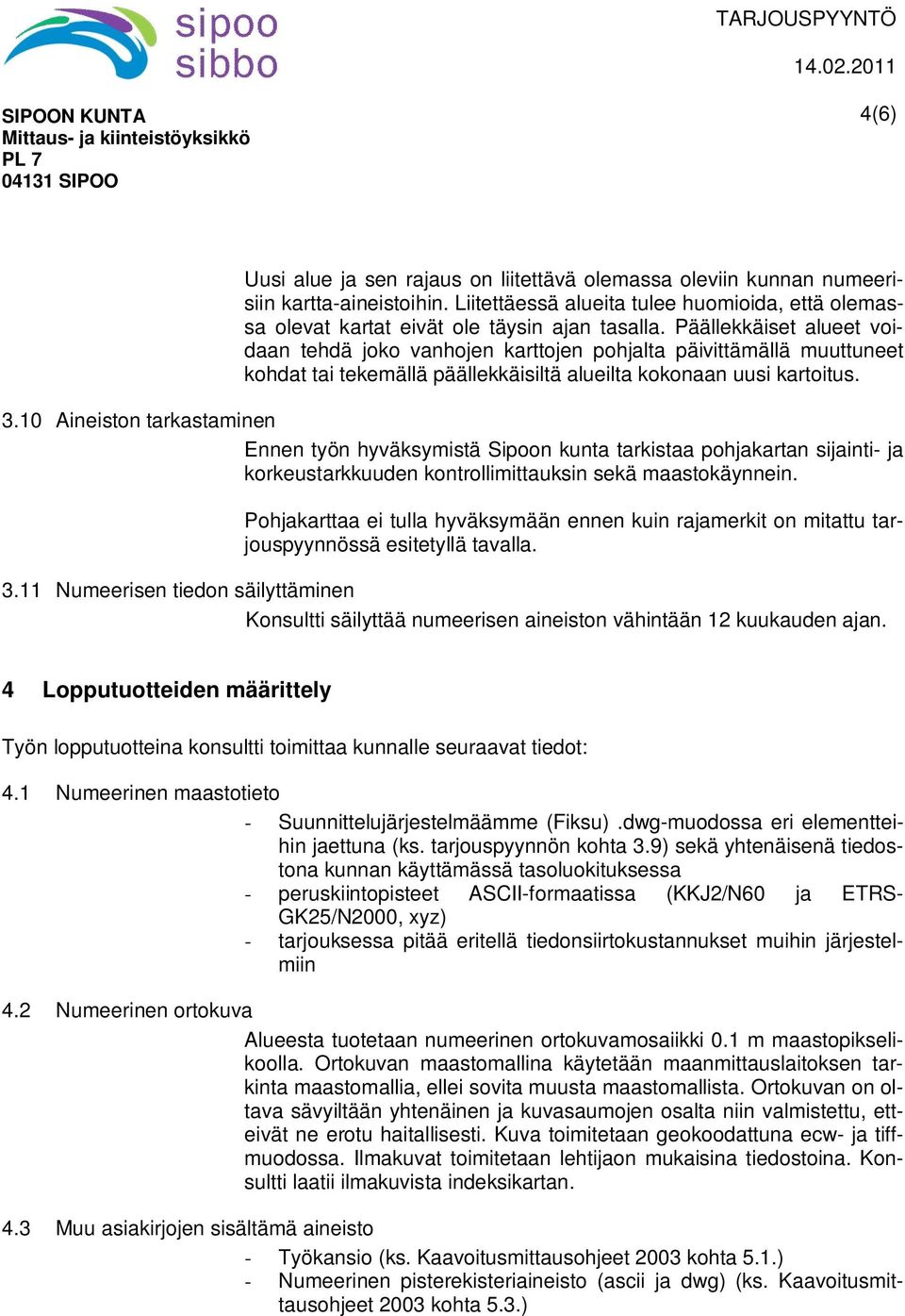 10 Aineiston tarkastaminen Ennen työn hyväksymistä Sipoon kunta tarkistaa pohjakartan sijainti- ja korkeustarkkuuden kontrollimittauksin sekä maastokäynnein.