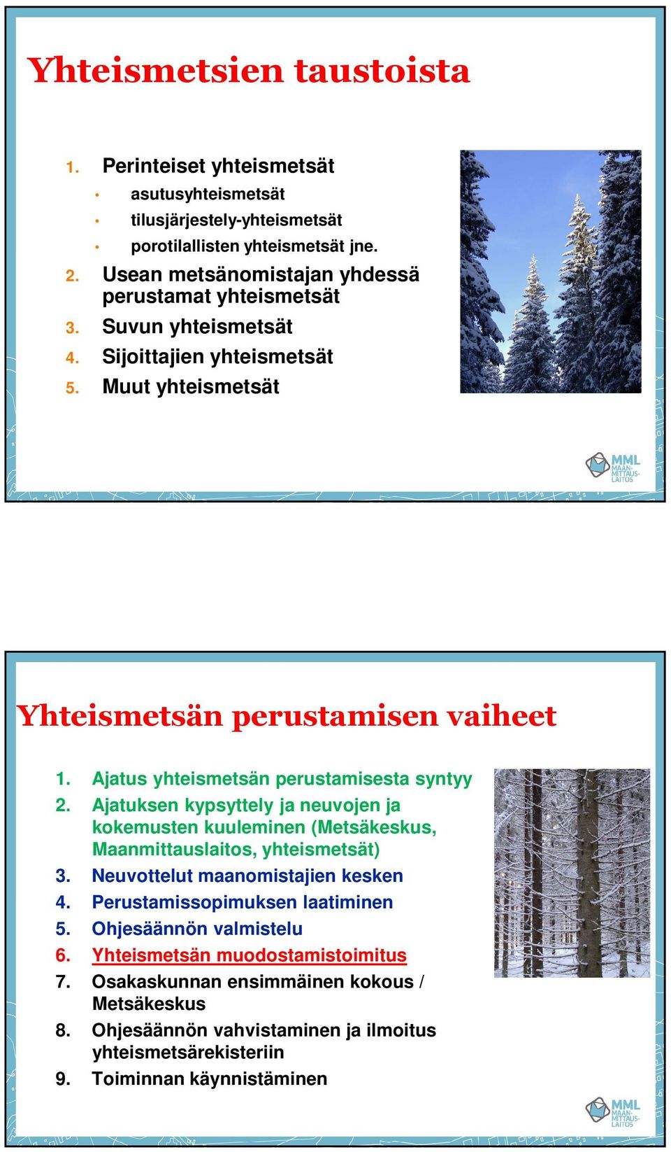 Ajatus yhteismetsän perustamisesta syntyy 2. Ajatuksen kypsyttely ja neuvojen ja kokemusten kuuleminen (Metsäkeskus, Maanmittauslaitos, yhteismetsät) 3.