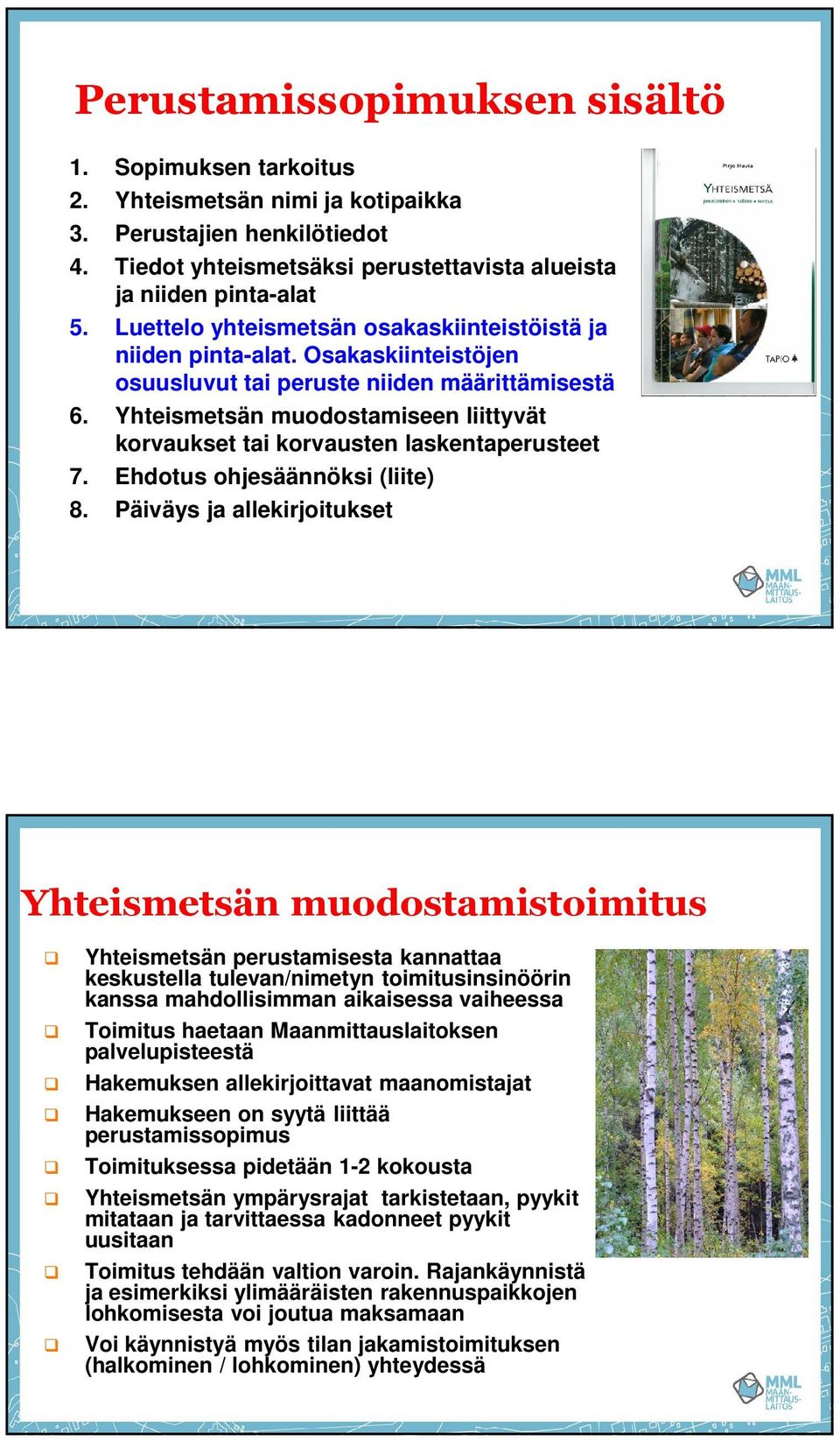 Yhteismetsän muodostamiseen liittyvät korvaukset tai korvausten laskentaperusteet 7. Ehdotus ohjesäännöksi (liite) 8.