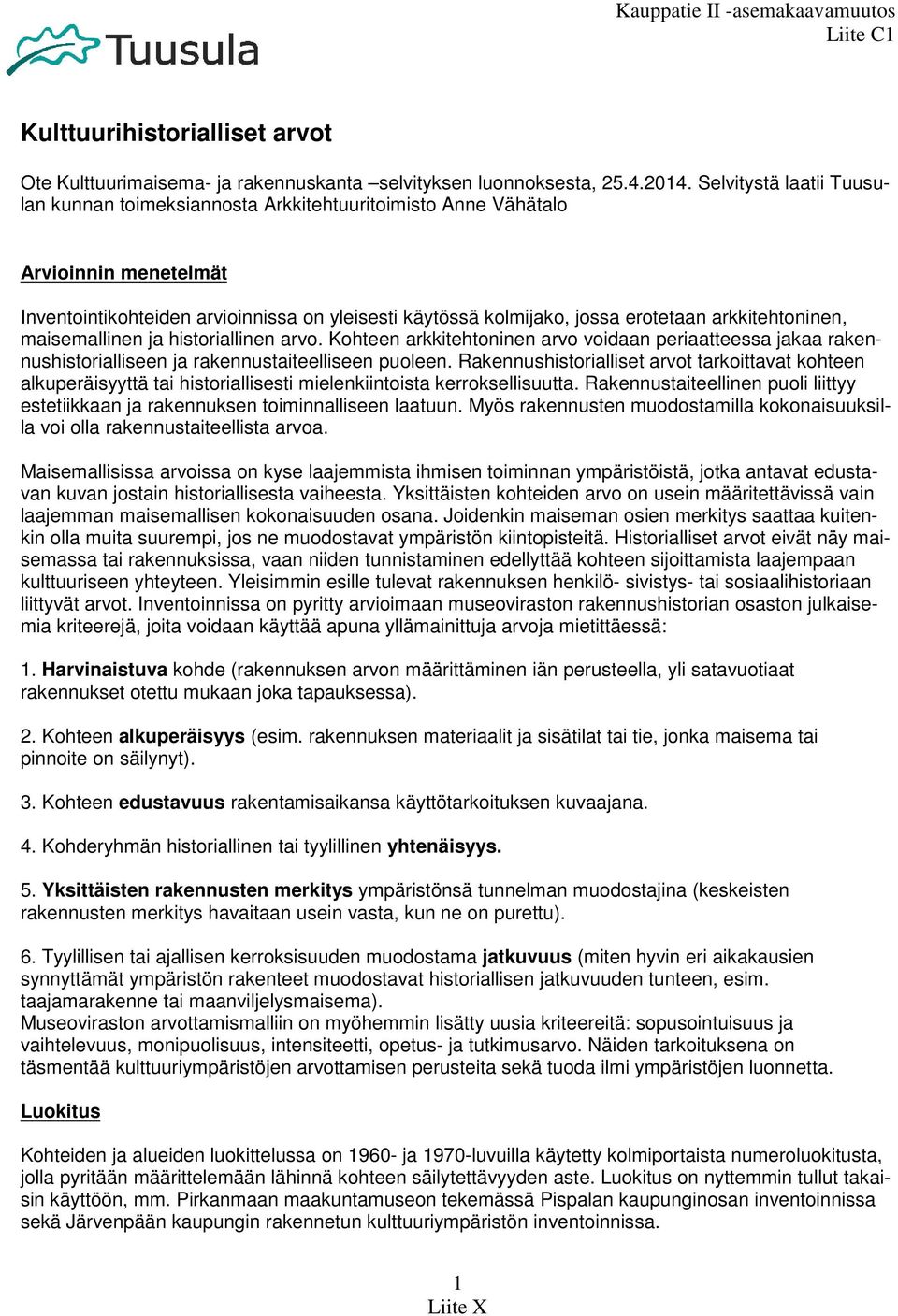 arkkitehtoninen, maisemallinen ja historiallinen arvo. Kohteen arkkitehtoninen arvo voidaan periaatteessa jakaa rakennushistorialliseen ja rakennustaiteelliseen puoleen.