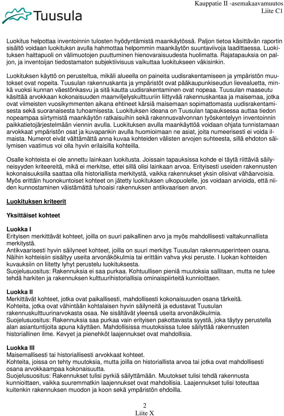 Luokituksen käyttö on perusteltua, mikäli alueella on paineita uudisrakentamiseen ja ympäristön muutokset ovat nopeita.