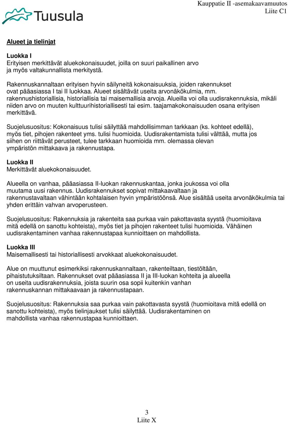 rakennushistoriallisia, historiallisia tai maisemallisia arvoja. Alueilla voi olla uudisrakennuksia, mikäli niiden arvo on muuten kulttuurihistoriallisesti tai esim.