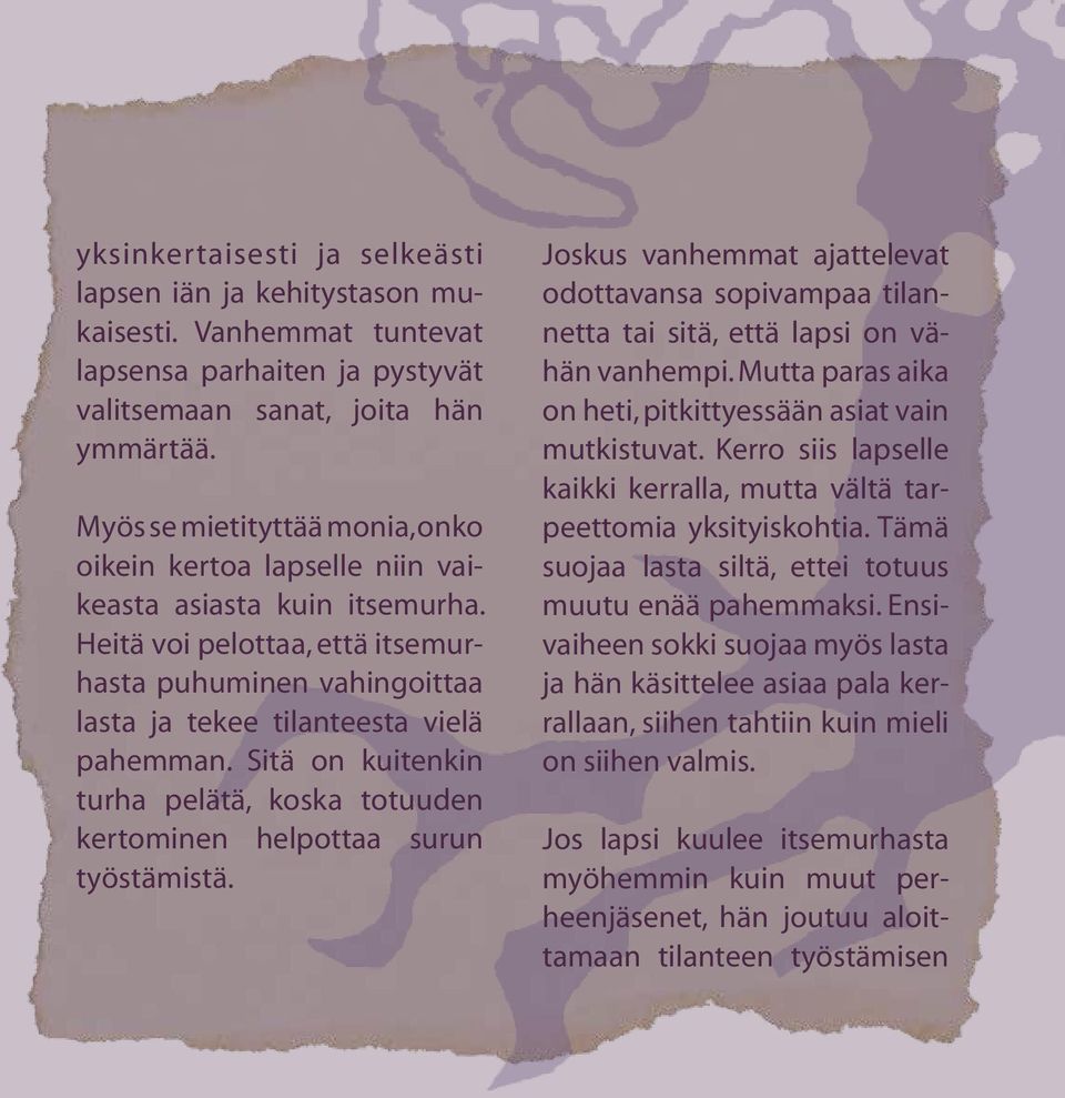 Sitä on kuitenkin turha pelätä, koska totuuden kertominen helpottaa surun työstämistä. Joskus vanhemmat ajattelevat odottavansa sopivampaa tilannetta tai sitä, että lapsi on vähän vanhempi.