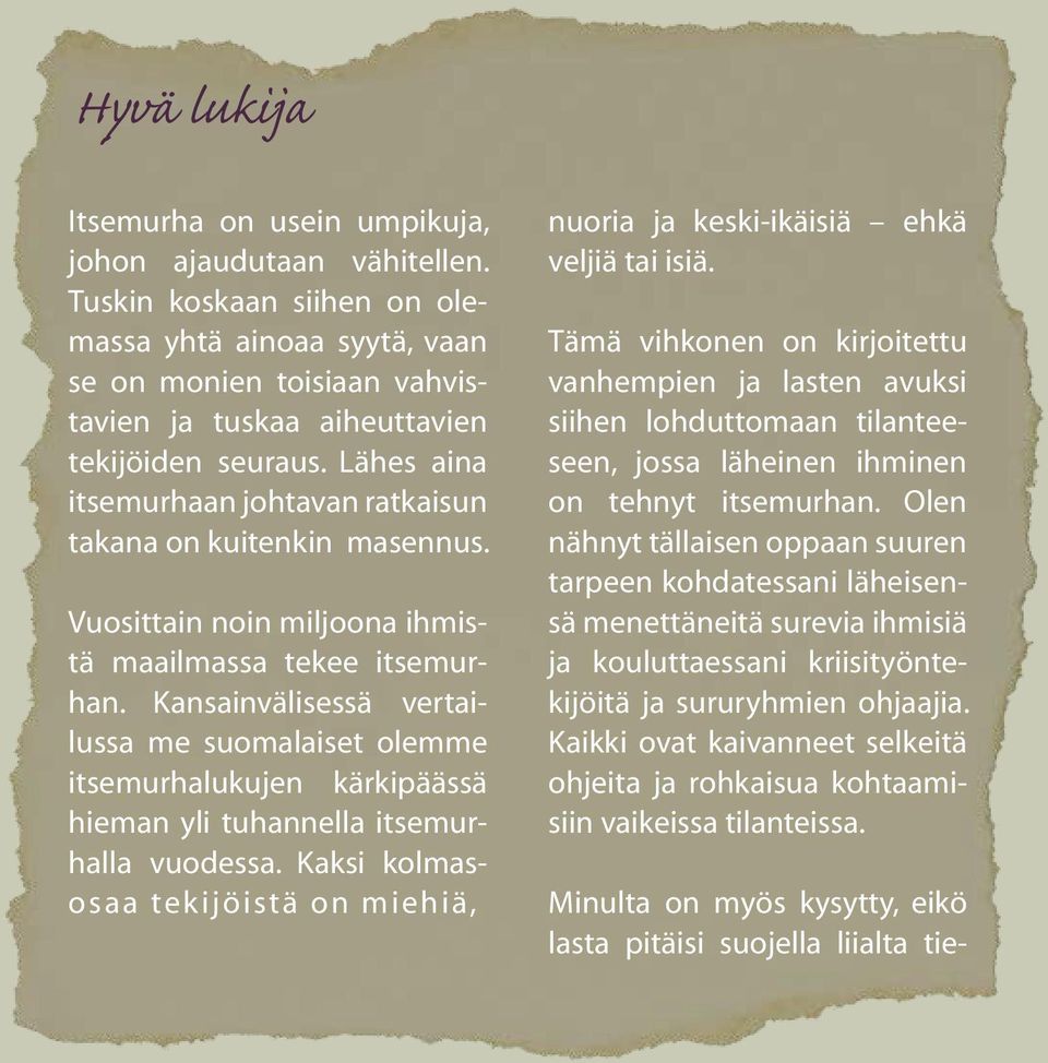 Lähes aina itsemurhaan johtavan ratkaisun takana on kuitenkin masennus. Vuosittain noin miljoona ihmistä maailmassa tekee itsemurhan.