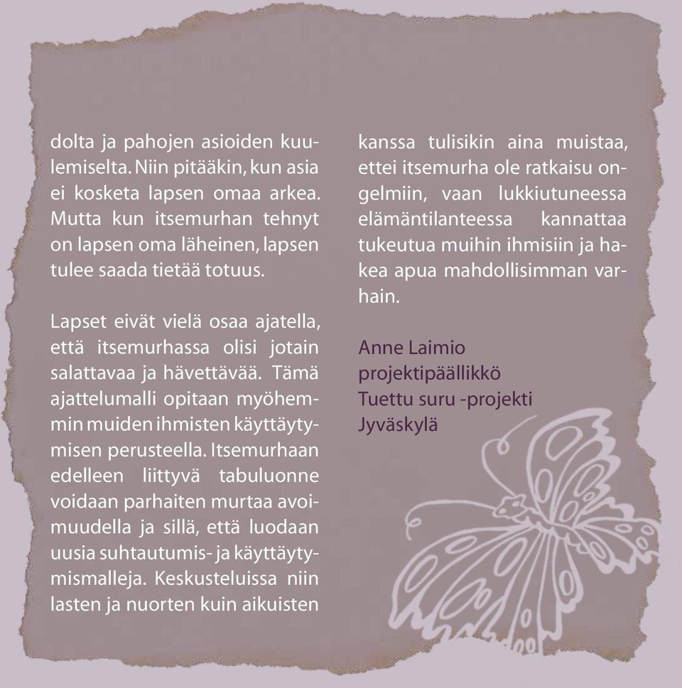 Itsemurhaan edelleen liittyvä tabuluonne voidaan parhaiten murtaa avoimuudella ja sillä, että luodaan uusia suhtautumis- ja käyttäytymismalleja.