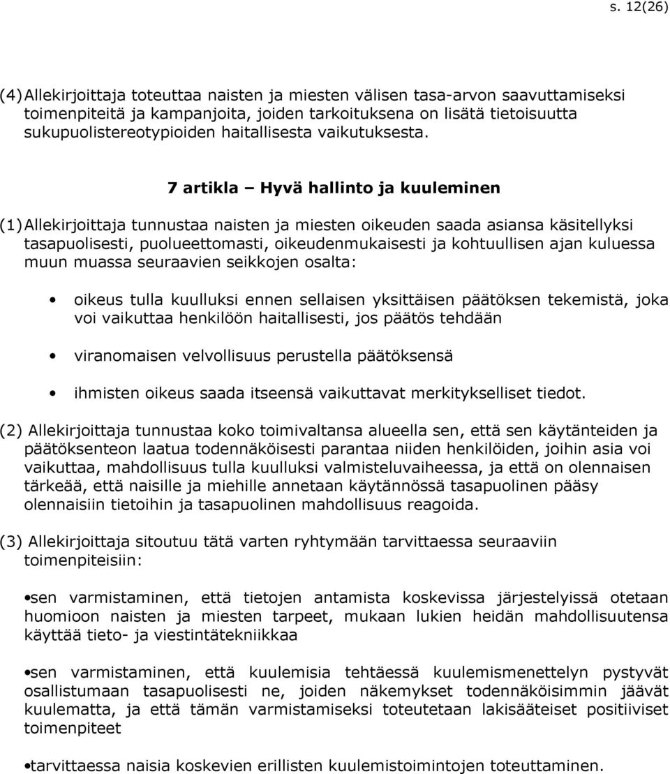 7 artikla Hyvä hallinto ja kuuleminen (1)Allekirjoittaja tunnustaa naisten ja miesten oikeuden saada asiansa käsitellyksi tasapuolisesti, puolueettomasti, oikeudenmukaisesti ja kohtuullisen ajan