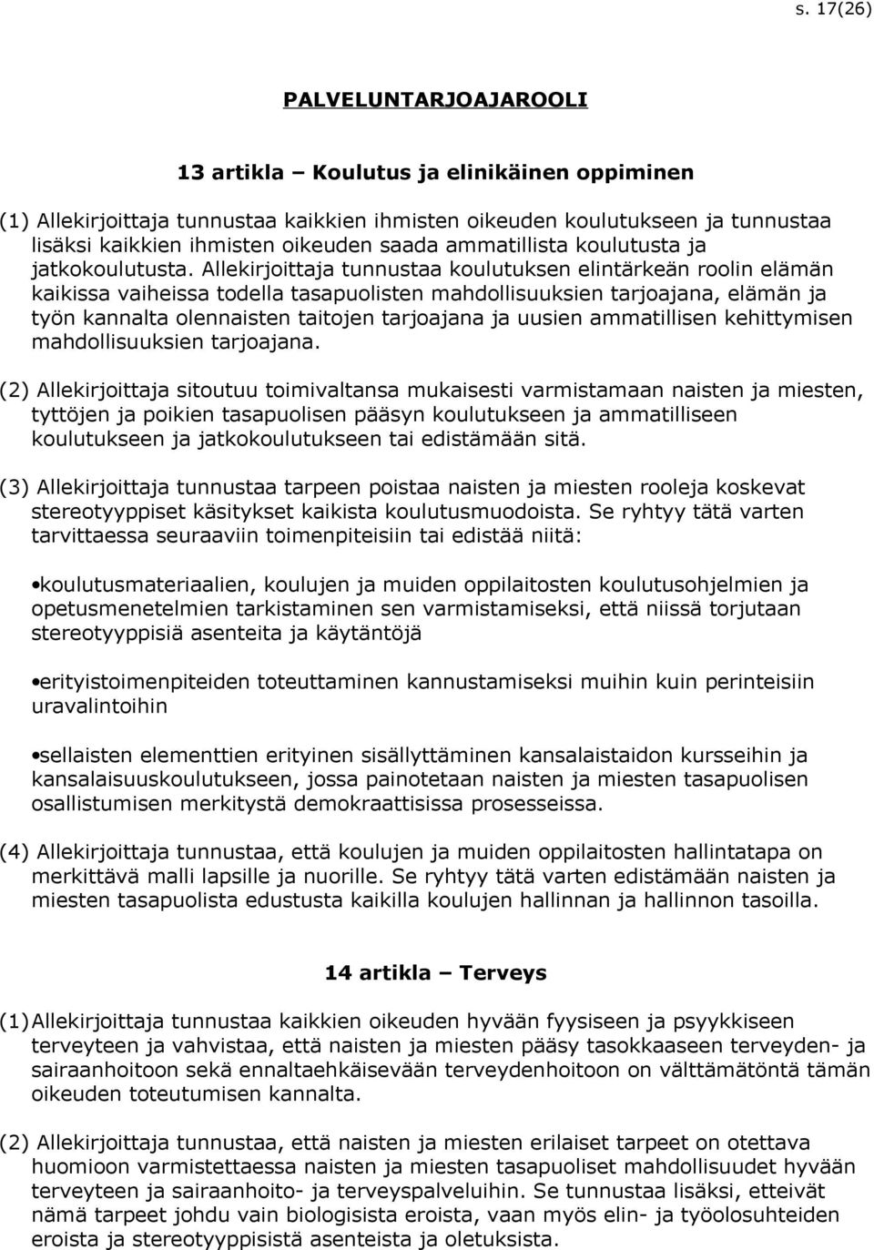 Allekirjoittaja tunnustaa koulutuksen elintärkeän roolin elämän kaikissa vaiheissa todella tasapuolisten mahdollisuuksien tarjoajana, elämän ja työn kannalta olennaisten taitojen tarjoajana ja uusien