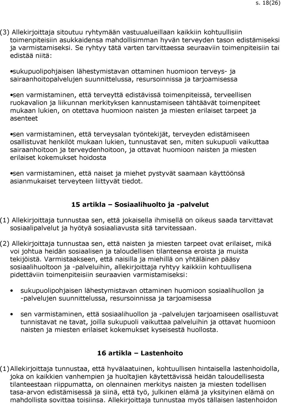 resursoinnissa ja tarjoamisessa sen varmistaminen, että terveyttä edistävissä toimenpiteissä, terveellisen ruokavalion ja liikunnan merkityksen kannustamiseen tähtäävät toimenpiteet mukaan lukien, on