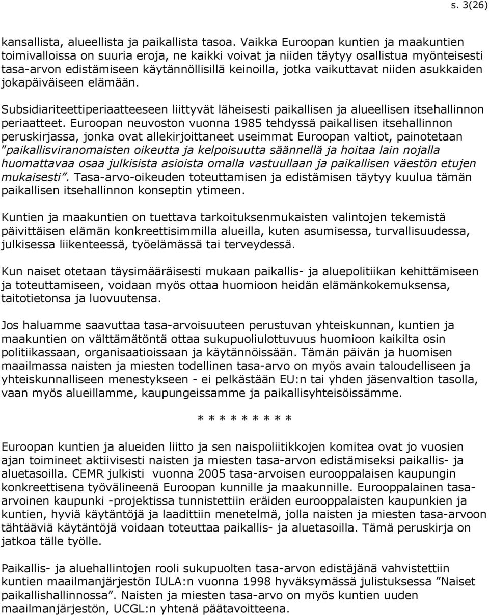 niiden asukkaiden jokapäiväiseen elämään. Subsidiariteettiperiaatteeseen liittyvät läheisesti paikallisen ja alueellisen itsehallinnon periaatteet.