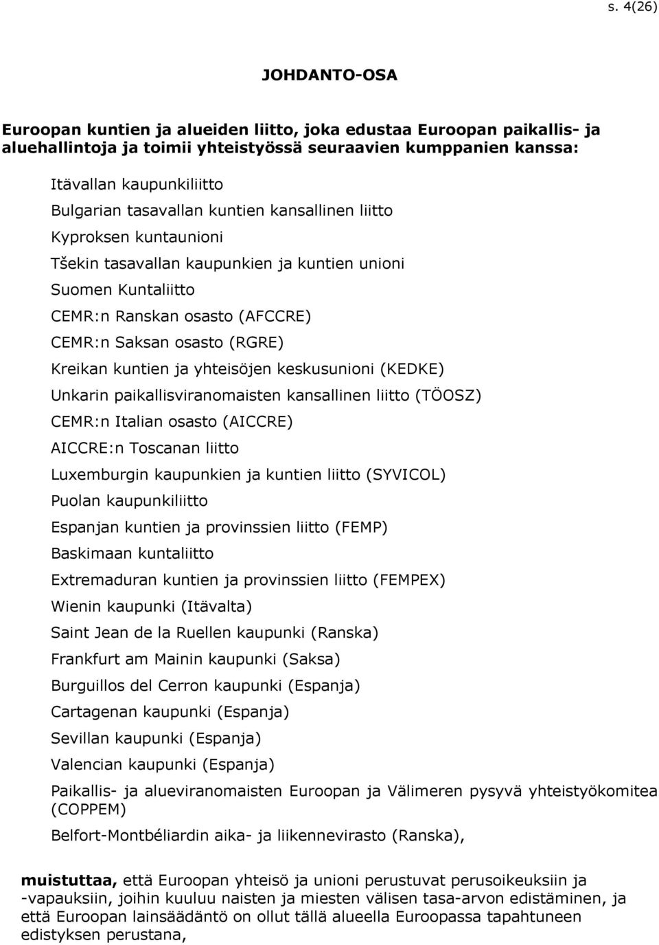 kuntien ja yhteisöjen keskusunioni (KEDKE) Unkarin paikallisviranomaisten kansallinen liitto (TÖOSZ) CEMR:n Italian osasto (AICCRE) AICCRE:n Toscanan liitto Luxemburgin kaupunkien ja kuntien liitto
