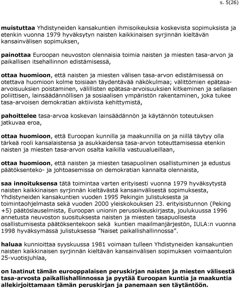 huomioon kolme toisiaan täydentävää näkökulmaa; välittömien epätasaarvoisuuksien poistaminen, välillisten epätasa-arvoisuuksien kitkeminen ja sellaisen poliittisen, lainsäädännöllisen ja sosiaalisen