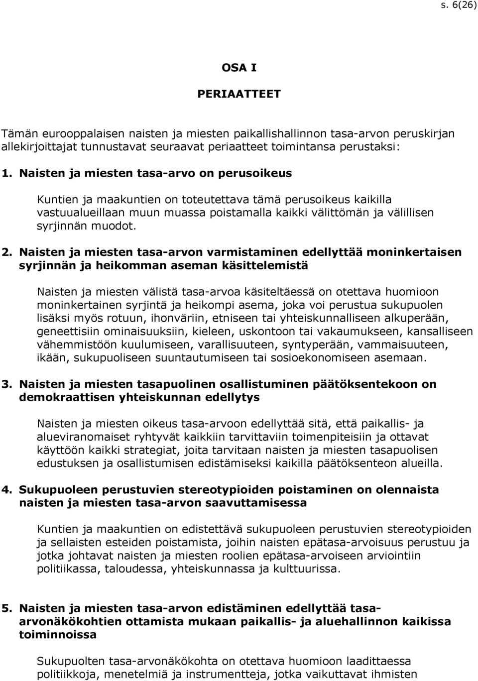 2. Naisten ja miesten tasa-arvon varmistaminen edellyttää moninkertaisen syrjinnän ja heikomman aseman käsittelemistä Naisten ja miesten välistä tasa-arvoa käsiteltäessä on otettava huomioon