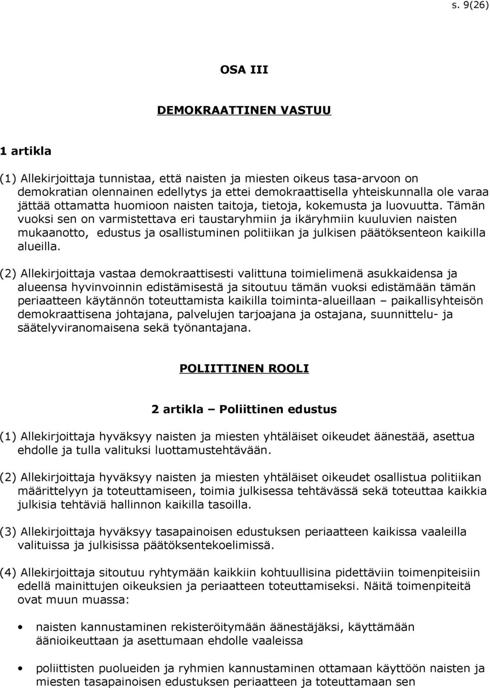 Tämän vuoksi sen on varmistettava eri taustaryhmiin ja ikäryhmiin kuuluvien naisten mukaanotto, edustus ja osallistuminen politiikan ja julkisen päätöksenteon kaikilla alueilla.