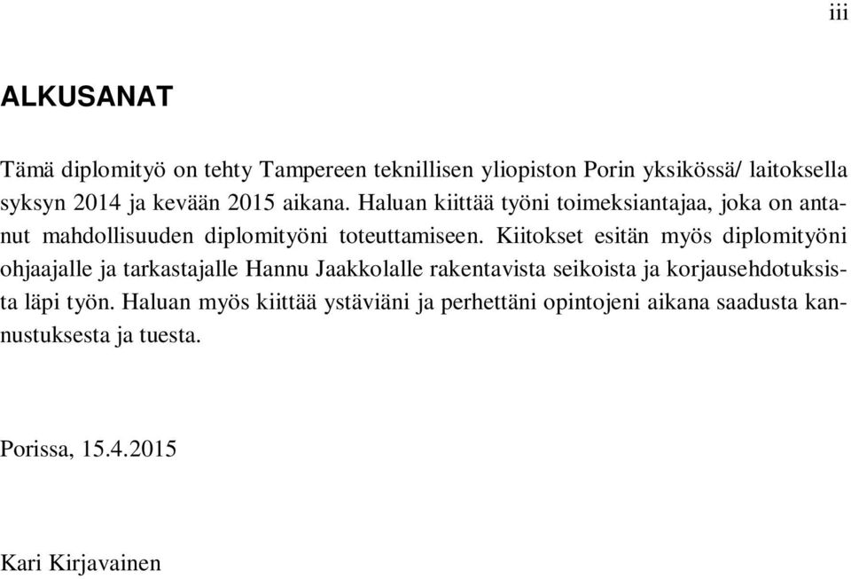 Kiitokset esitän myös diplomityöni ohjaajalle ja tarkastajalle Hannu Jaakkolalle rakentavista seikoista ja