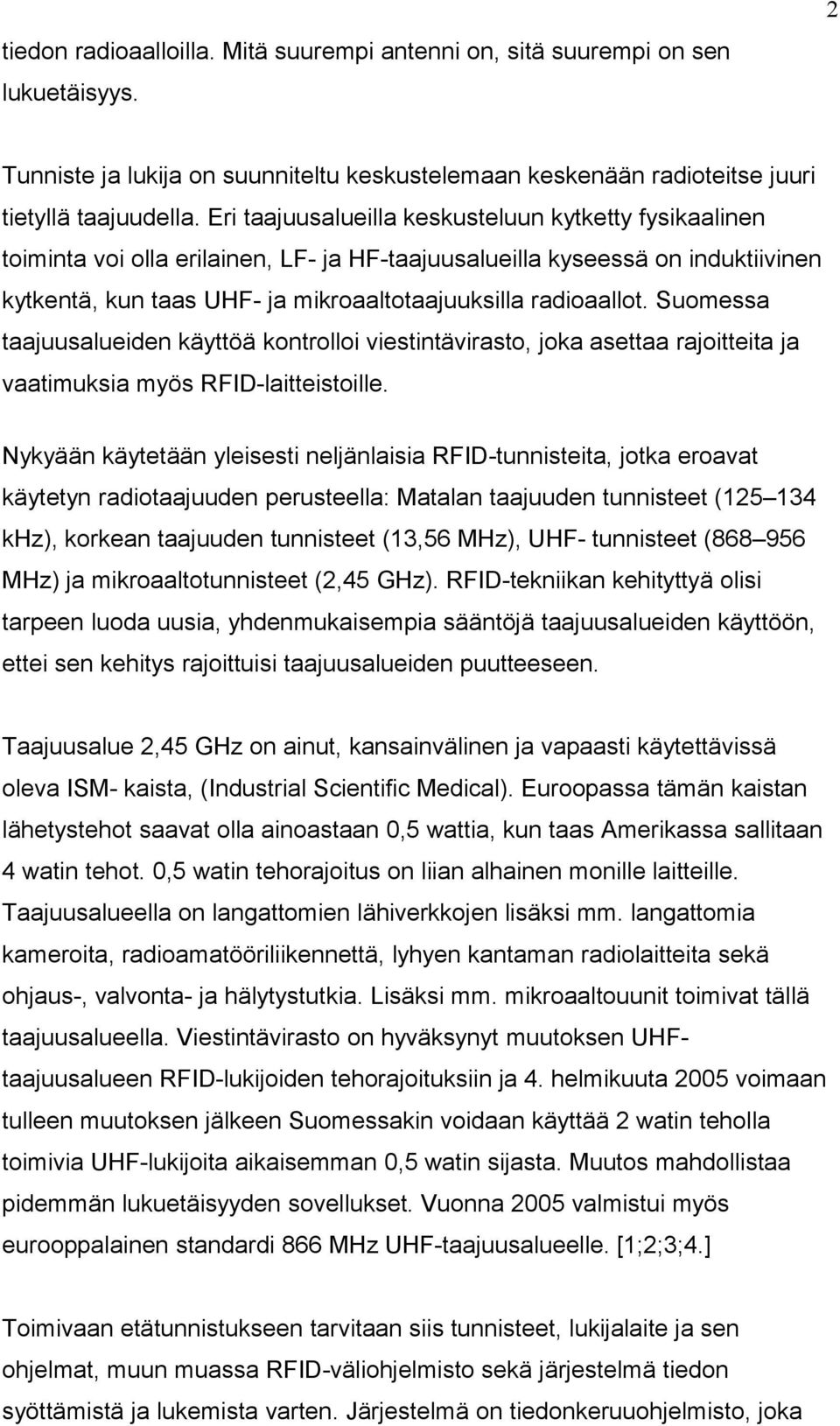 Suomessa taajuusalueiden käyttöä kontrolloi viestintävirasto, joka asettaa rajoitteita ja vaatimuksia myös RFID-laitteistoille.