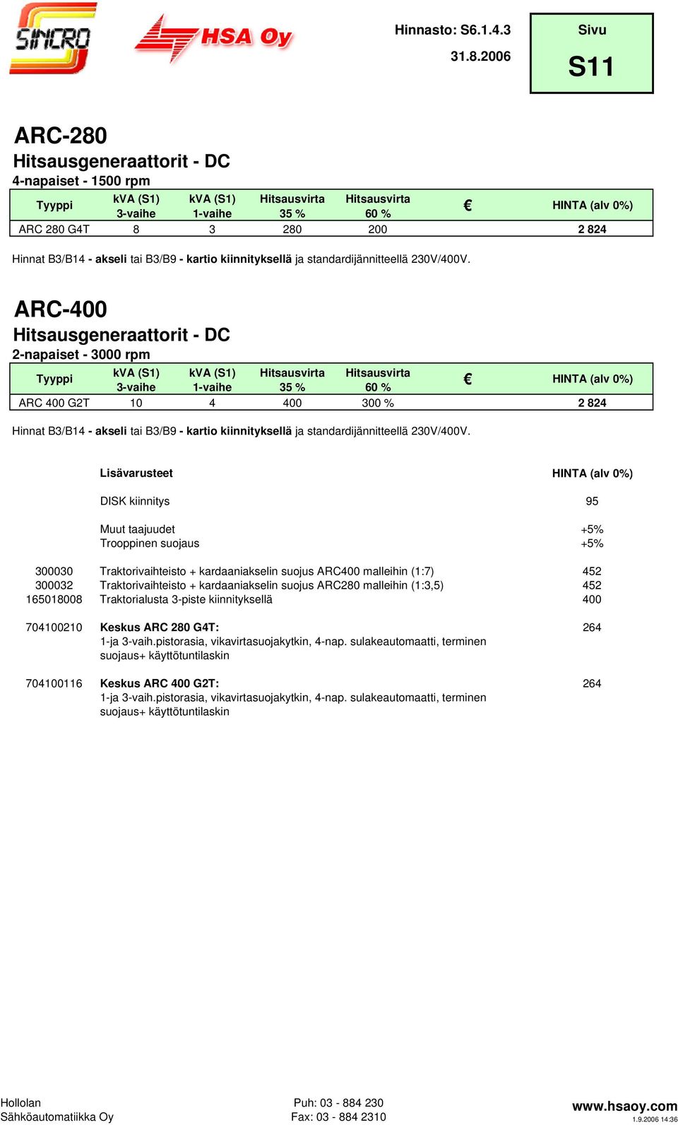 ARC-400 Hitsausgeneraattorit - DC 2-napaiset - 3000 rpm kva (S1) kva (S1) Hitsausvirta Hitsausvirta 3-vaihe 1-vaihe 35 % 60 % ARC 400 G2T 10 4 400 300 % 2 824 Hinnat B3/B14 - akseli tai B3/B9 -  DISK