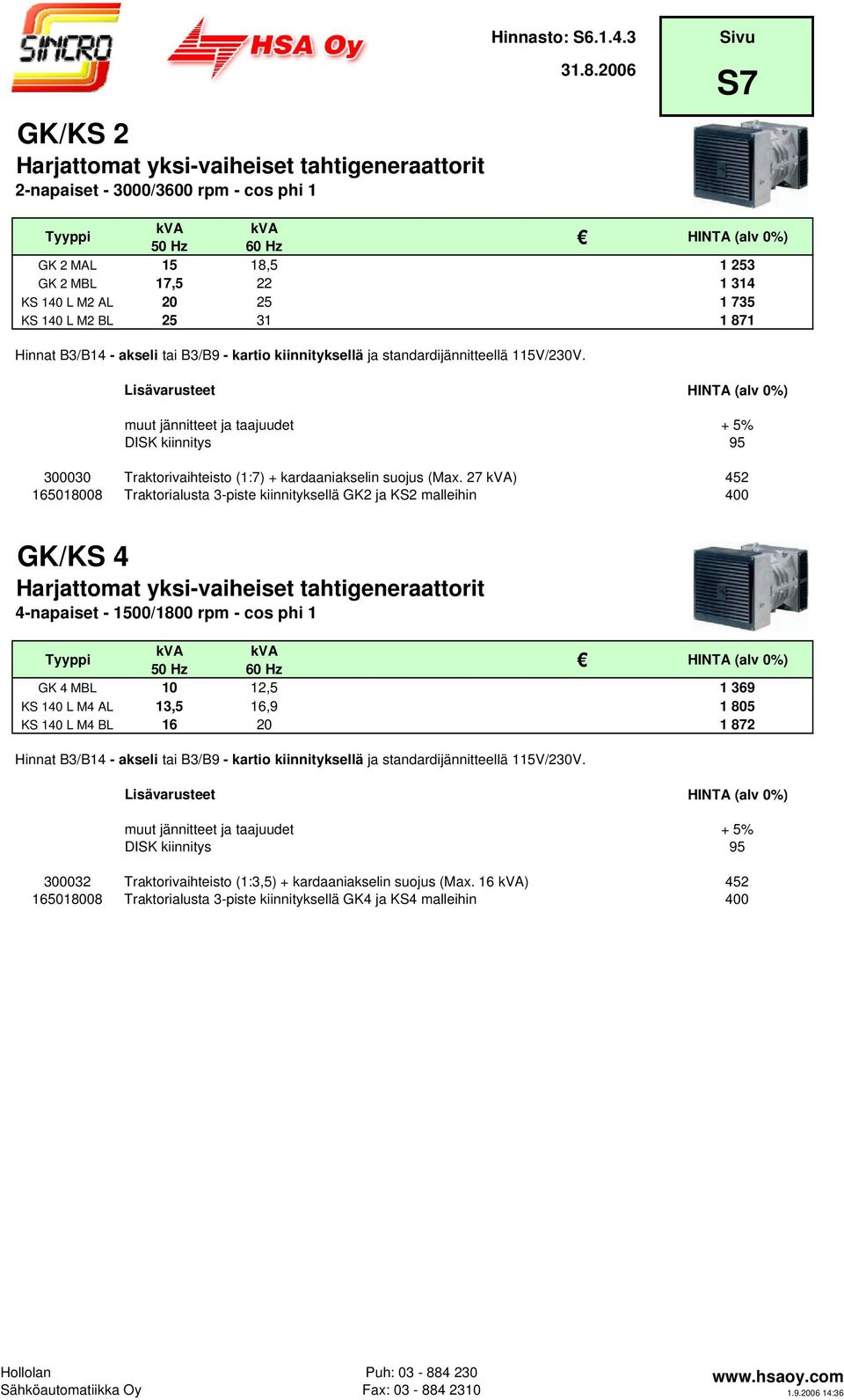 27 kva) 452 165018008 Traktorialusta 3-piste kiinnityksellä GK2 ja KS2 malleihin 400 GK/KS 4 4-napaiset - 1500/1800 rpm - cos phi 1 GK 4 MBL 10 12,5 1 369 KS 140 L M4 AL 13,5 16,9 1 805 KS 140 L M4