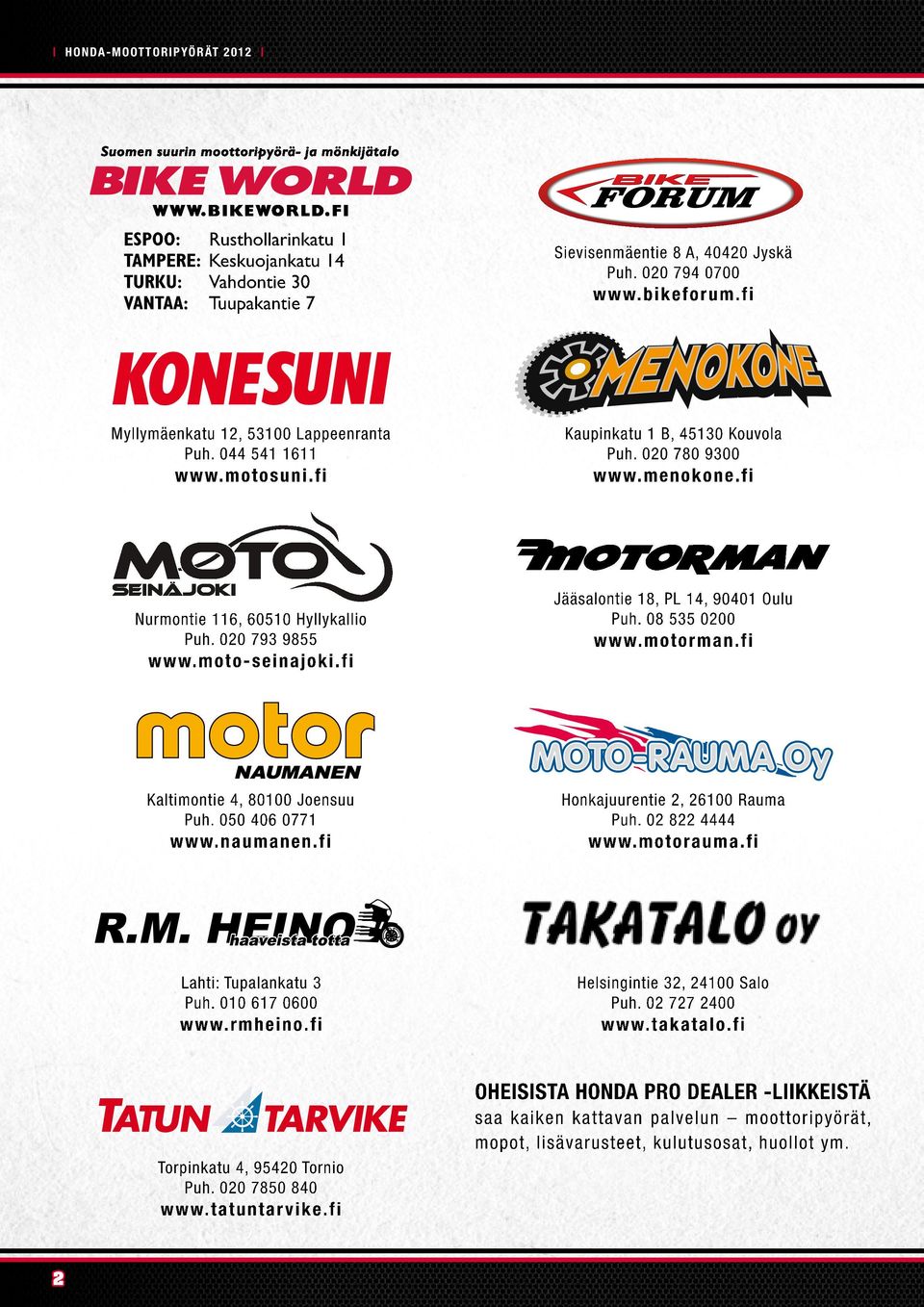 moto-seinajoki.fi Jääsalontie 18, PL 14, 90401 Oulu Puh. 08 535 0200 www.motorman.fi Kaltimontie 4, 80100 Joensuu Puh. 050 406 0771 www.naumanen.fi Honkajuurentie 2, 26100 Rauma Puh. 02 822 4444 www.