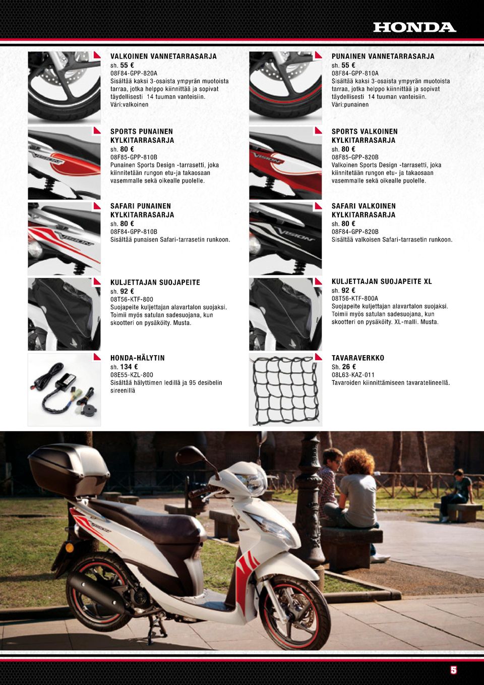 Väri:punainen SPORTS PUNAINEN KYLKITARRASARJA sh. 80 08F85-GPP-810B Punainen Sports Design -tarrasetti, joka kiinnitetään rungon etu-ja takaosaan vasemmalle sekä oikealle puolelle.