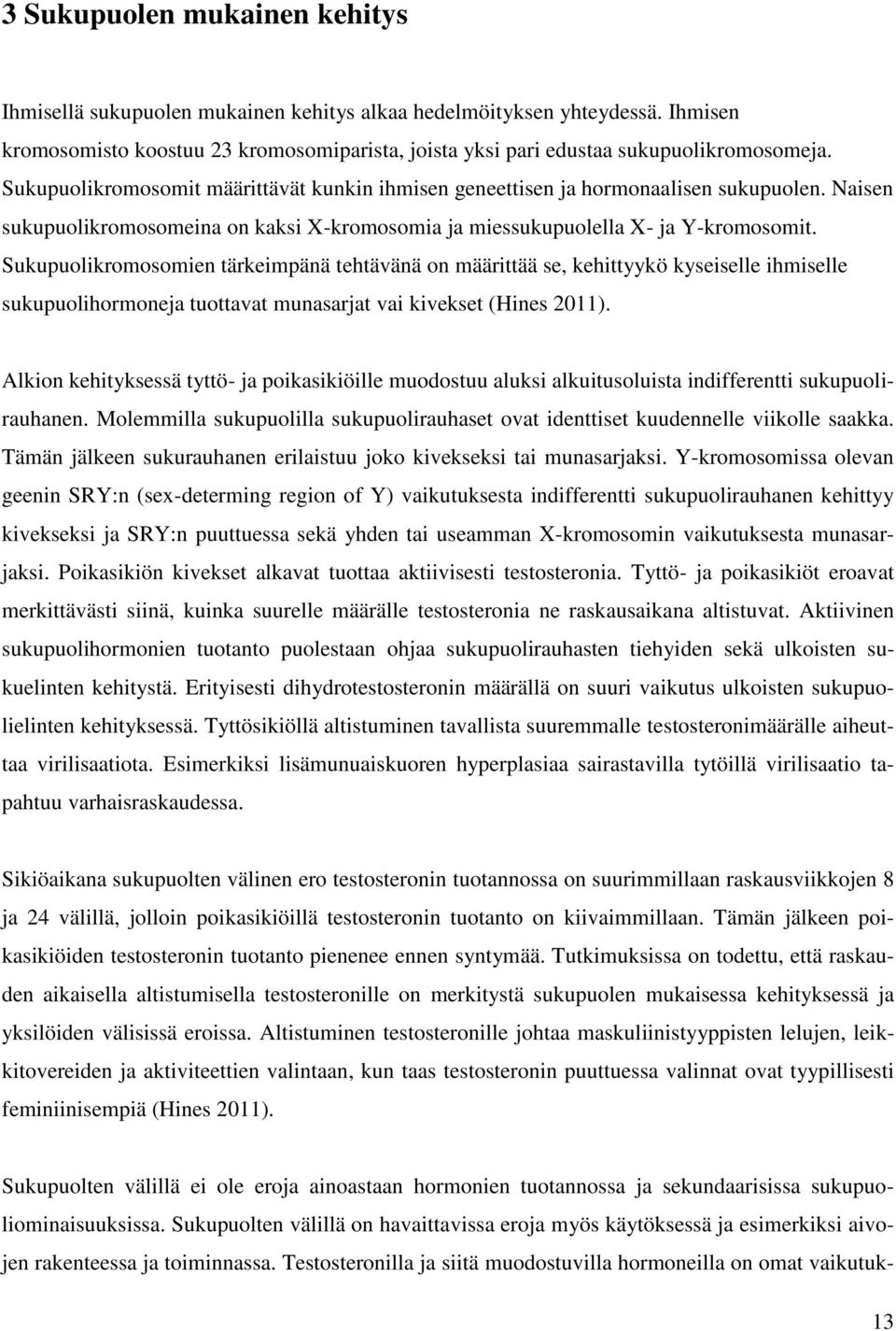 Sukupuolikromosomien tärkeimpänä tehtävänä on määrittää se, kehittyykö kyseiselle ihmiselle sukupuolihormoneja tuottavat munasarjat vai kivekset (Hines 2011).