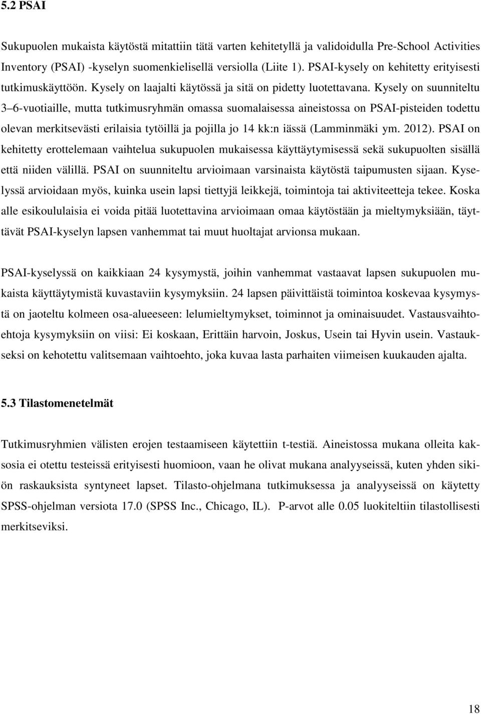 Kysely on suunniteltu 3 6-vuotiaille, mutta tutkimusryhmän omassa suomalaisessa aineistossa on PSAI-pisteiden todettu olevan merkitsevästi erilaisia tytöillä ja pojilla jo 14 kk:n iässä (Lamminmäki