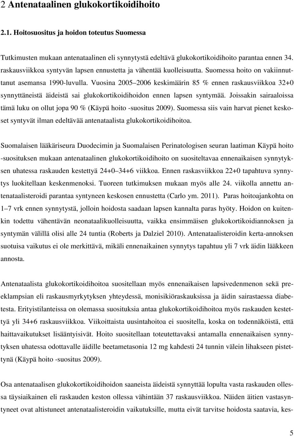 Vuosina 2005 2006 keskimäärin 85 % ennen raskausviikkoa 32+0 synnyttäneistä äideistä sai glukokortikoidihoidon ennen lapsen syntymää.