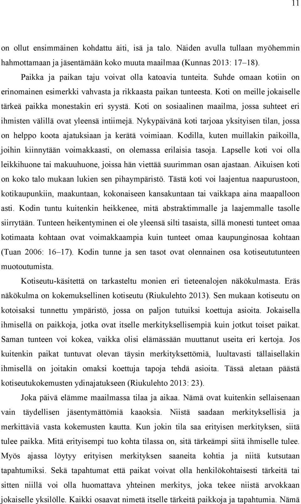 Koti on sosiaalinen maailma, jossa suhteet eri ihmisten välillä ovat yleensä intiimejä. Nykypäivänä koti tarjoaa yksityisen tilan, jossa on helppo koota ajatuksiaan ja kerätä voimiaan.