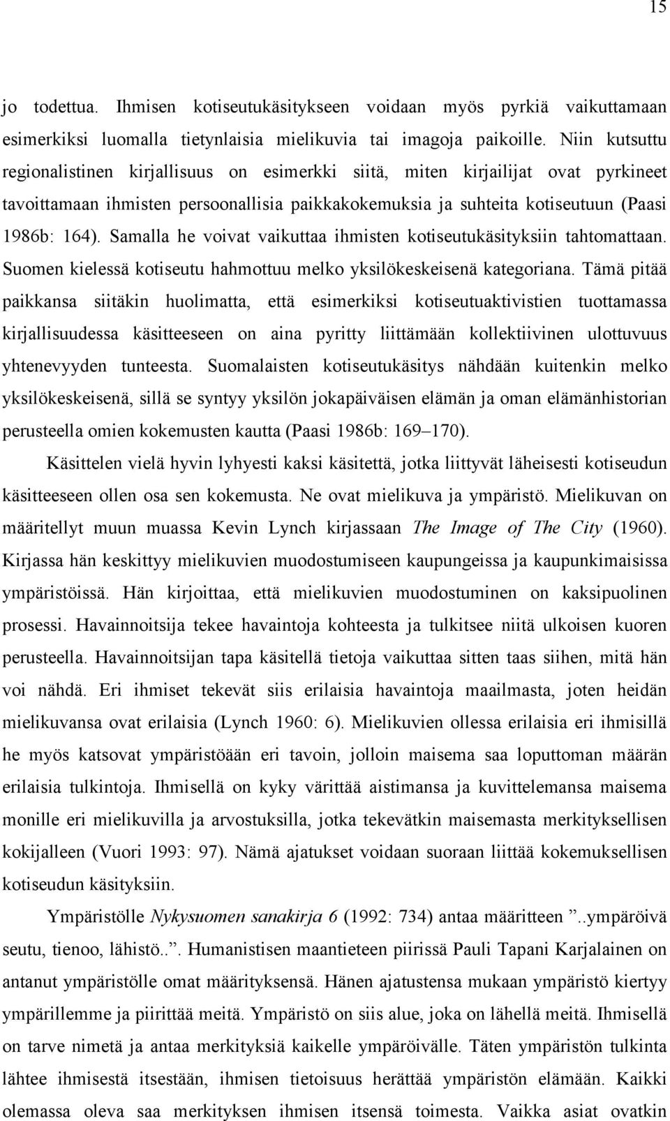 Samalla he voivat vaikuttaa ihmisten kotiseutukäsityksiin tahtomattaan. Suomen kielessä kotiseutu hahmottuu melko yksilökeskeisenä kategoriana.