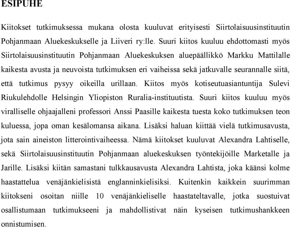 seurannalle siitä, että tutkimus pysyy oikeilla urillaan. Kiitos myös kotiseutuasiantuntija Sulevi Riukulehdolle Helsingin Yliopiston Ruralia-instituutista.