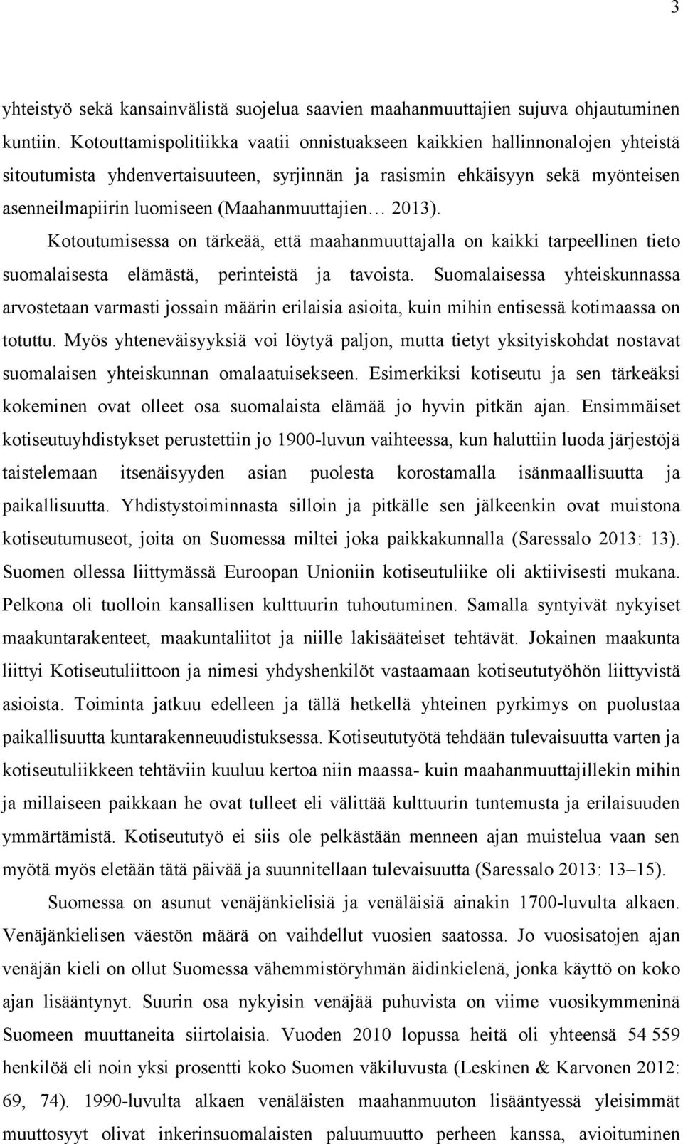 (Maahanmuuttajien 2013). Kotoutumisessa on tärkeää, että maahanmuuttajalla on kaikki tarpeellinen tieto suomalaisesta elämästä, perinteistä ja tavoista.
