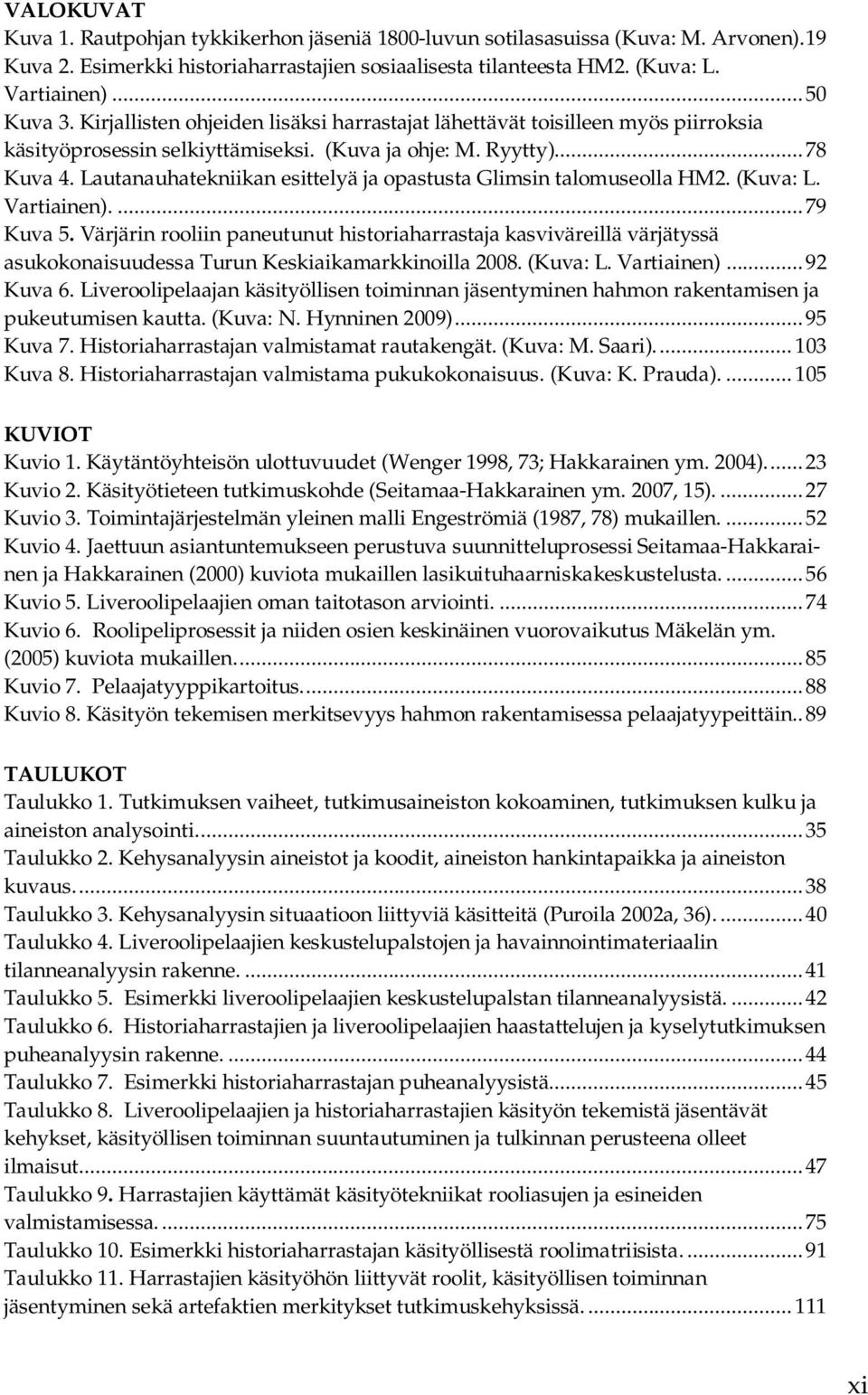 Lautanauhatekniikan esittelyä ja opastusta Glimsin talomuseolla HM2. (Kuva: L. Vartiainen).... 79 Kuva 5.