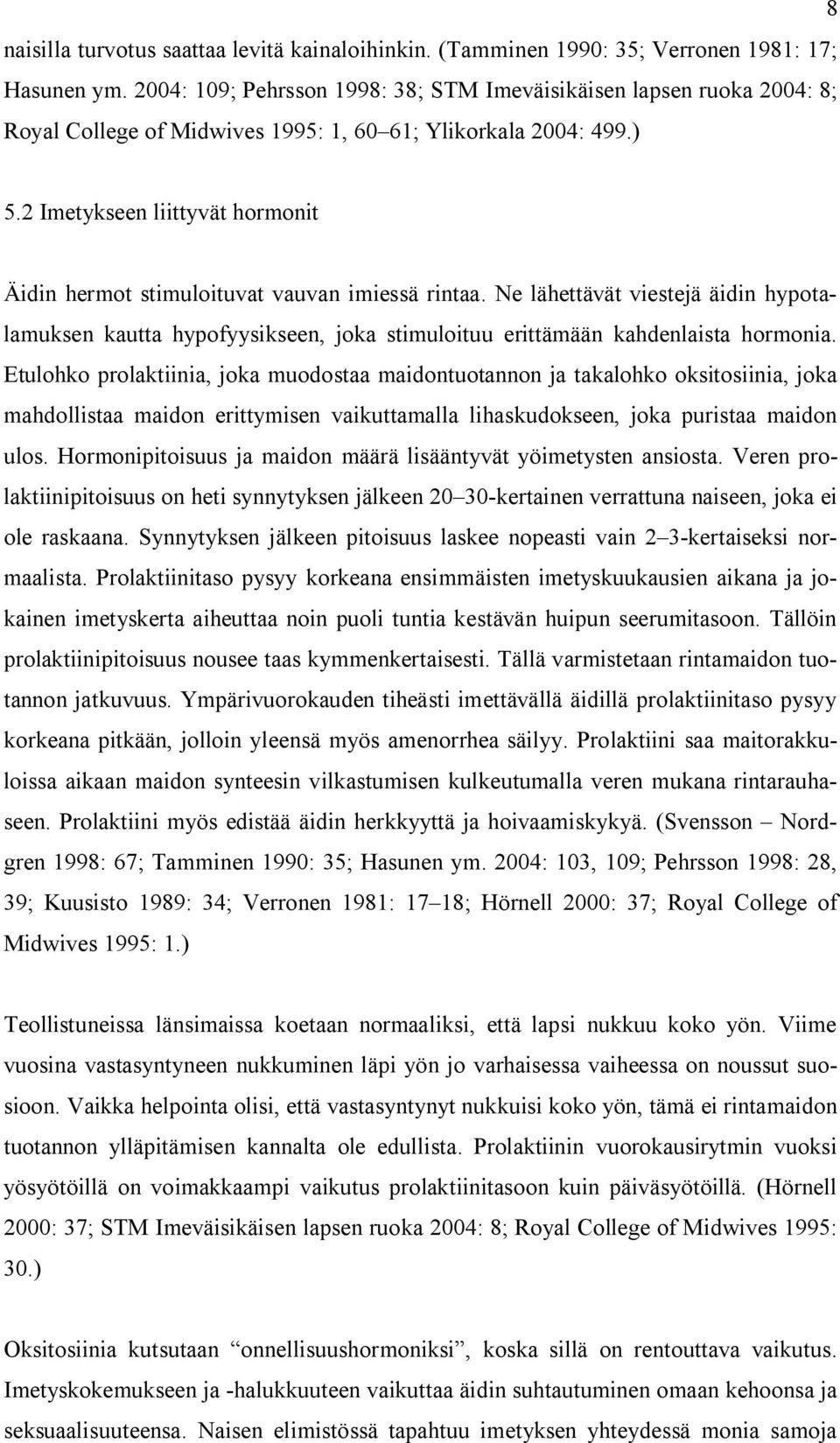 2 Imetykseen liittyvät hormonit Äidin hermot stimuloituvat vauvan imiessä rintaa. Ne lähettävät viestejä äidin hypotalamuksen kautta hypofyysikseen, joka stimuloituu erittämään kahdenlaista hormonia.