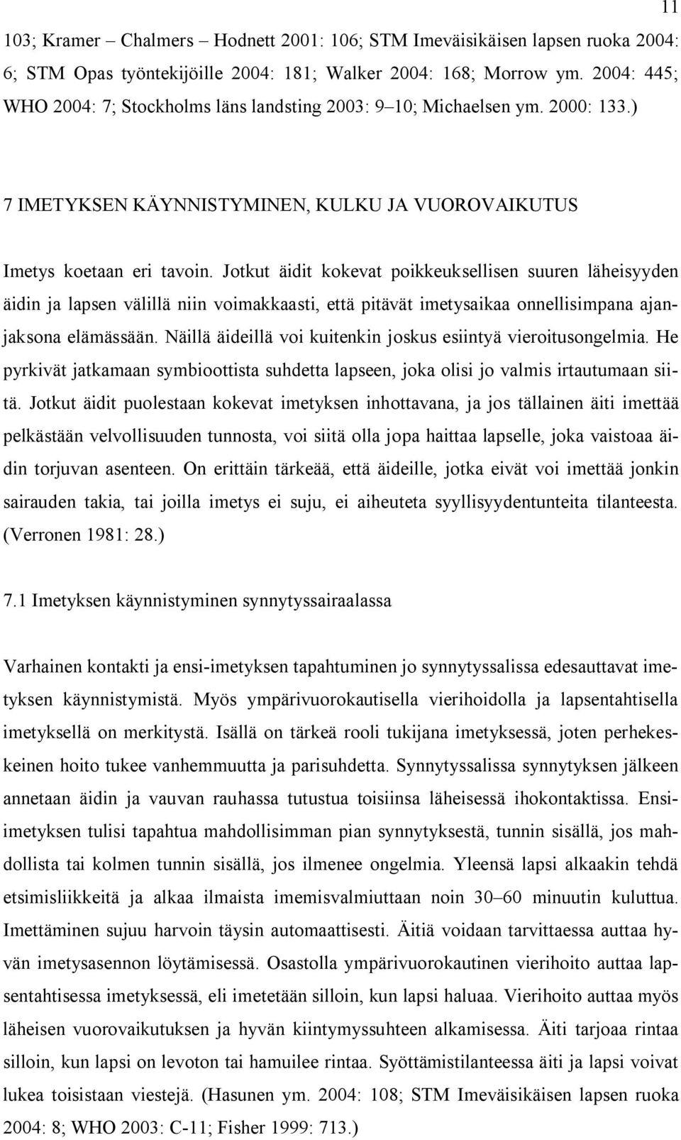 Jotkut äidit kokevat poikkeuksellisen suuren läheisyyden äidin ja lapsen välillä niin voimakkaasti, että pitävät imetysaikaa onnellisimpana ajanjaksona elämässään.
