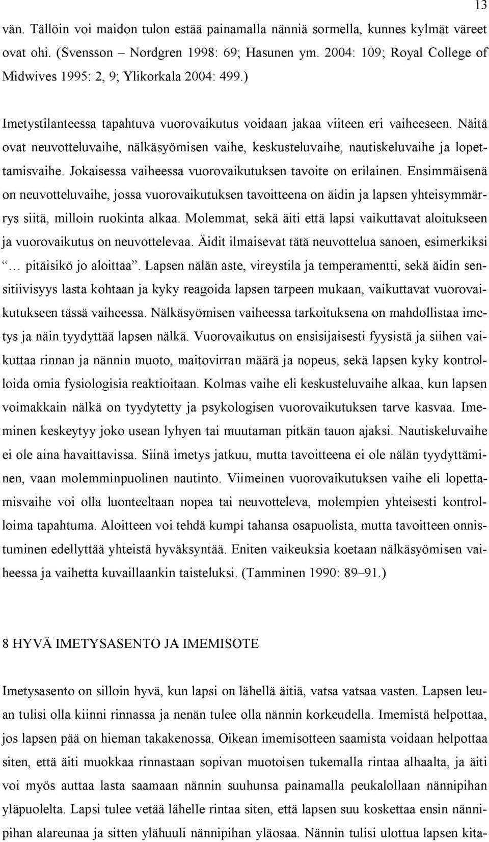 Näitä ovat neuvotteluvaihe, nälkäsyömisen vaihe, keskusteluvaihe, nautiskeluvaihe ja lopettamisvaihe. Jokaisessa vaiheessa vuorovaikutuksen tavoite on erilainen.