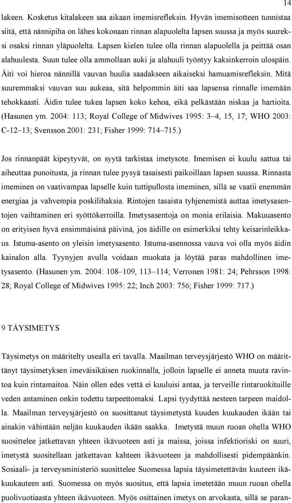 Lapsen kielen tulee olla rinnan alapuolella ja peittää osan alahuulesta. Suun tulee olla ammollaan auki ja alahuuli työntyy kaksinkerroin ulospäin.