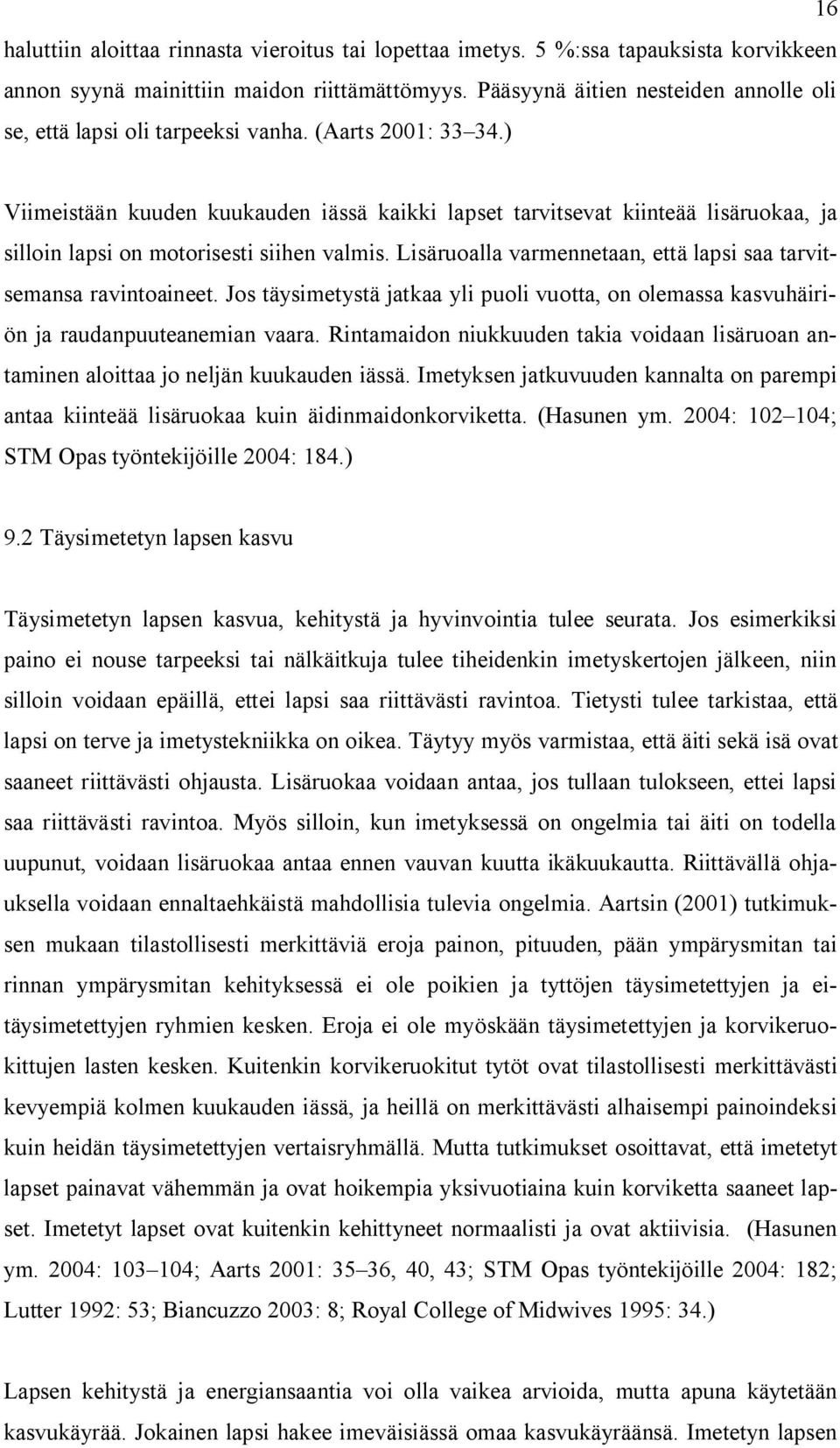 ) Viimeistään kuuden kuukauden iässä kaikki lapset tarvitsevat kiinteää lisäruokaa, ja silloin lapsi on motorisesti siihen valmis. Lisäruoalla varmennetaan, että lapsi saa tarvitsemansa ravintoaineet.