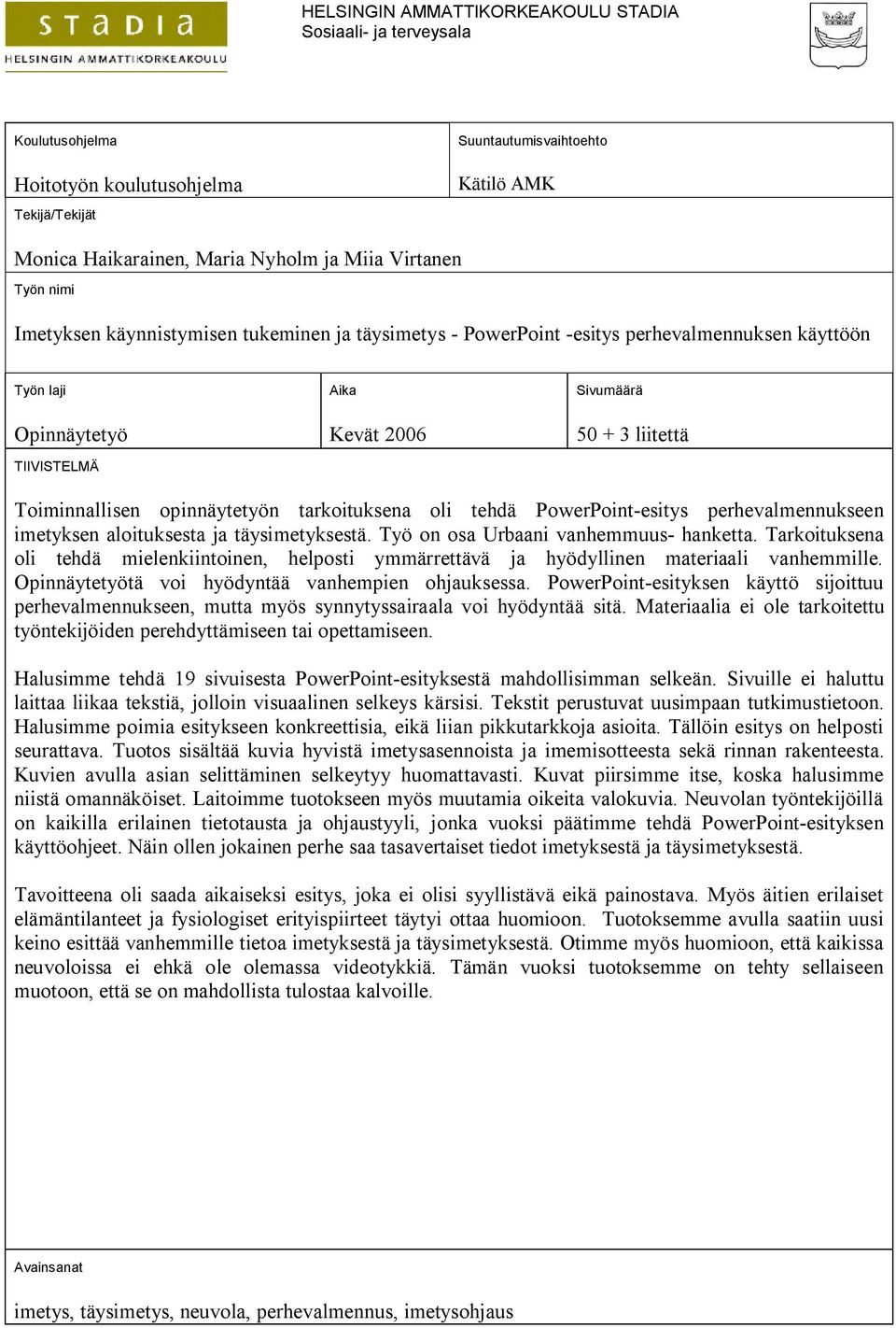 Toiminnallisen opinnäytetyön tarkoituksena oli tehdä PowerPoint-esitys perhevalmennukseen imetyksen aloituksesta ja täysimetyksestä. Työ on osa Urbaani vanhemmuus- hanketta.