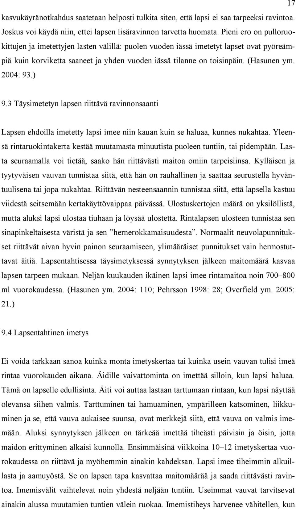 2004: 93.) 9.3 Täysimetetyn lapsen riittävä ravinnonsaanti Lapsen ehdoilla imetetty lapsi imee niin kauan kuin se haluaa, kunnes nukahtaa.