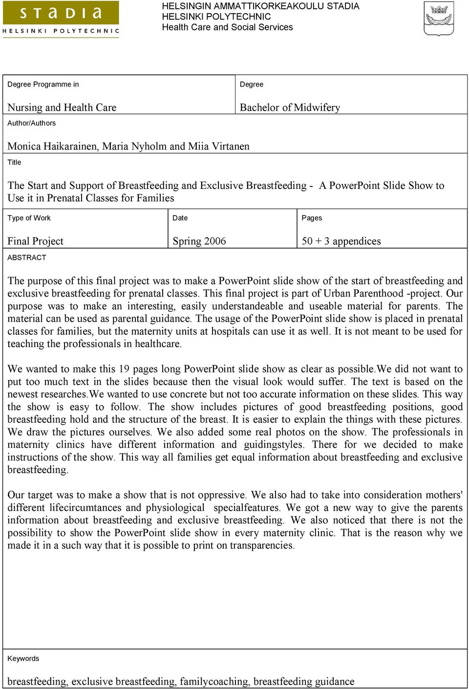 ABSTRACT Date Spring 2006 Pages 50 + 3 appendices The purpose of this final project was to make a PowerPoint slide show of the start of breastfeeding and exclusive breastfeeding for prenatal classes.