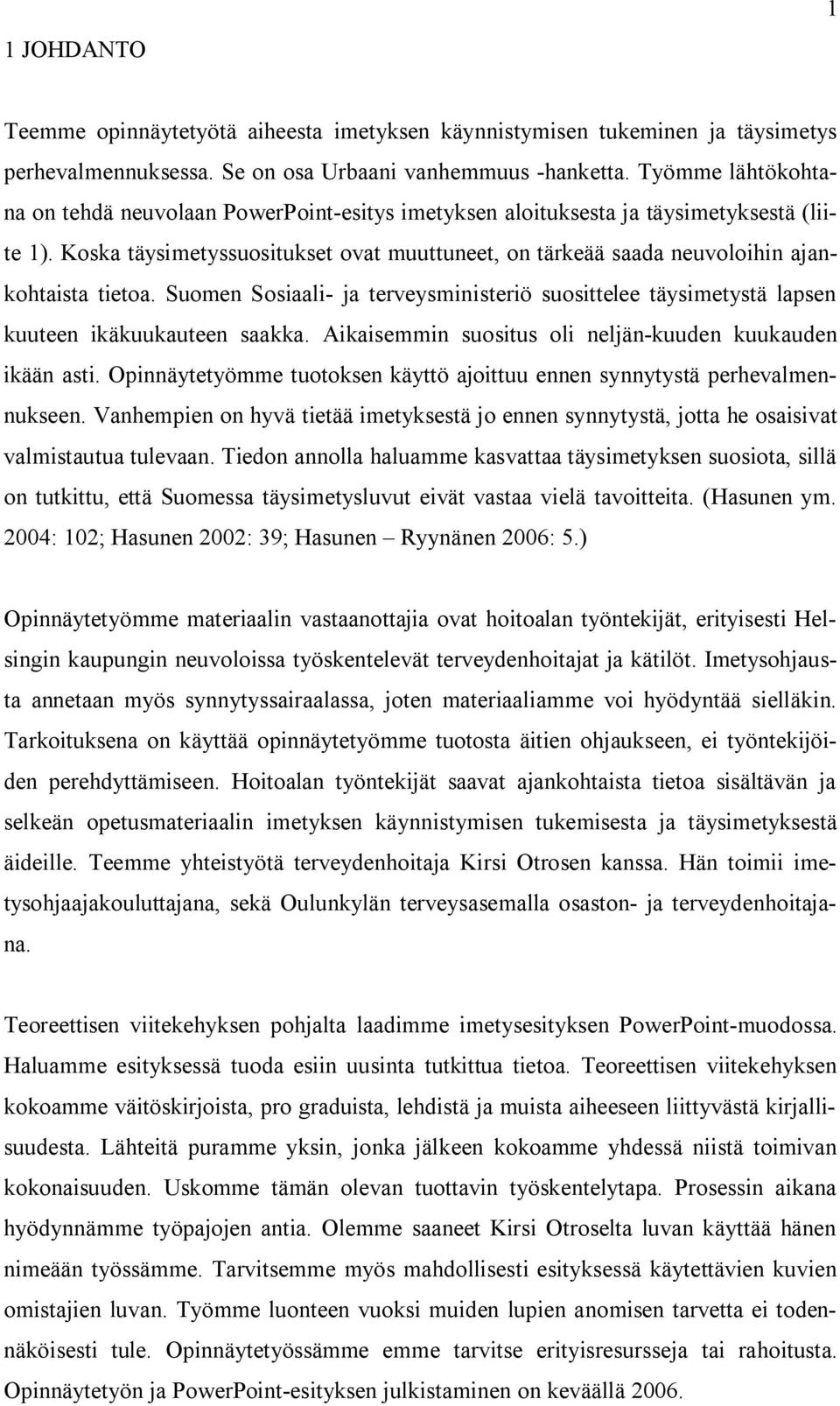 Koska täysimetyssuositukset ovat muuttuneet, on tärkeää saada neuvoloihin ajankohtaista tietoa. Suomen Sosiaali- ja terveysministeriö suosittelee täysimetystä lapsen kuuteen ikäkuukauteen saakka.
