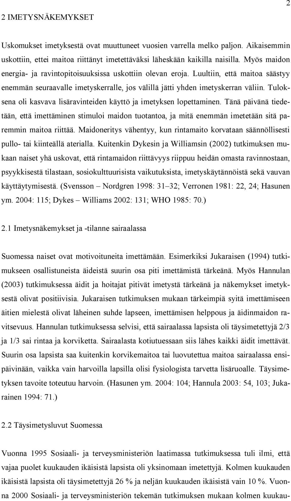 Tuloksena oli kasvava lisäravinteiden käyttö ja imetyksen lopettaminen. Tänä päivänä tiedetään, että imettäminen stimuloi maidon tuotantoa, ja mitä enemmän imetetään sitä paremmin maitoa riittää.