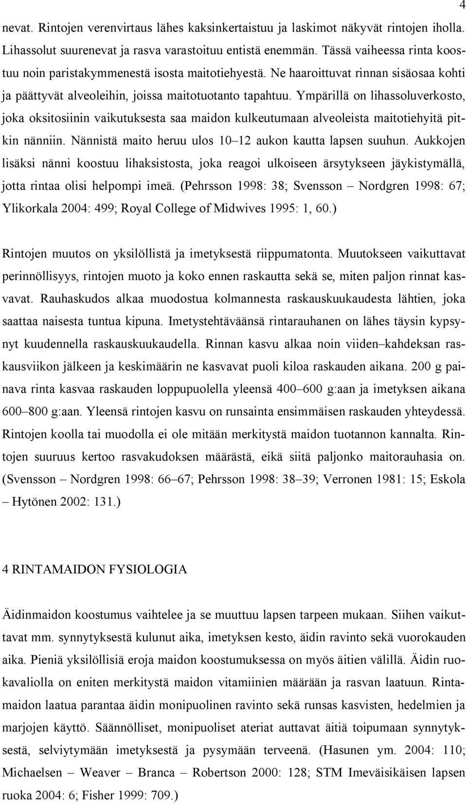 Ympärillä on lihassoluverkosto, joka oksitosiinin vaikutuksesta saa maidon kulkeutumaan alveoleista maitotiehyitä pitkin nänniin. Nännistä maito heruu ulos 10 12 aukon kautta lapsen suuhun.