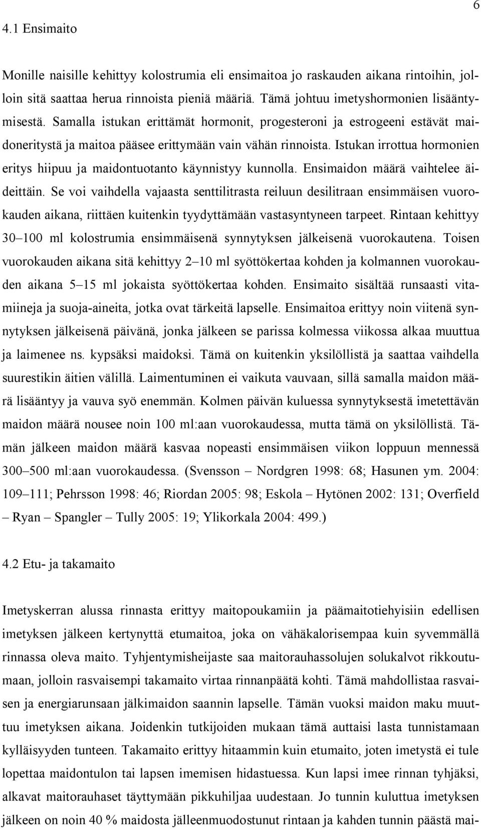 Istukan irrottua hormonien eritys hiipuu ja maidontuotanto käynnistyy kunnolla. Ensimaidon määrä vaihtelee äideittäin.